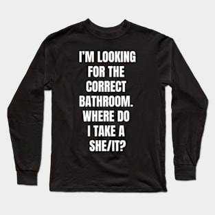 Looking For The Correct Bathroom Where Do I Take She It Long Sleeve T-Shirt